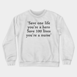 Save one life, you're a hero. Save 100 lives, you're a nurse Crewneck Sweatshirt